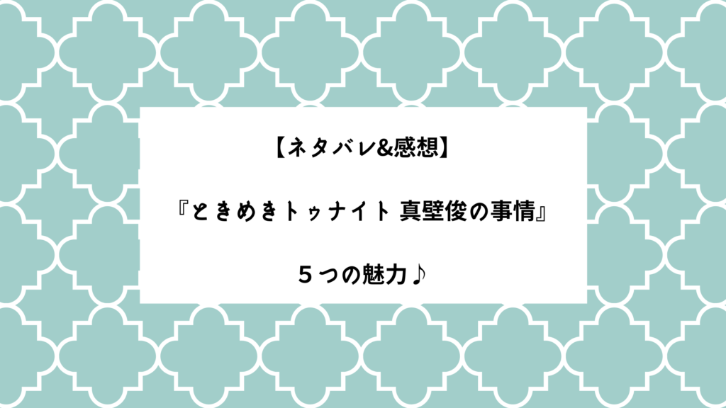 【ネタバレ&感想】『ときめきトゥナイト 真壁俊の事情』５つの魅力♪