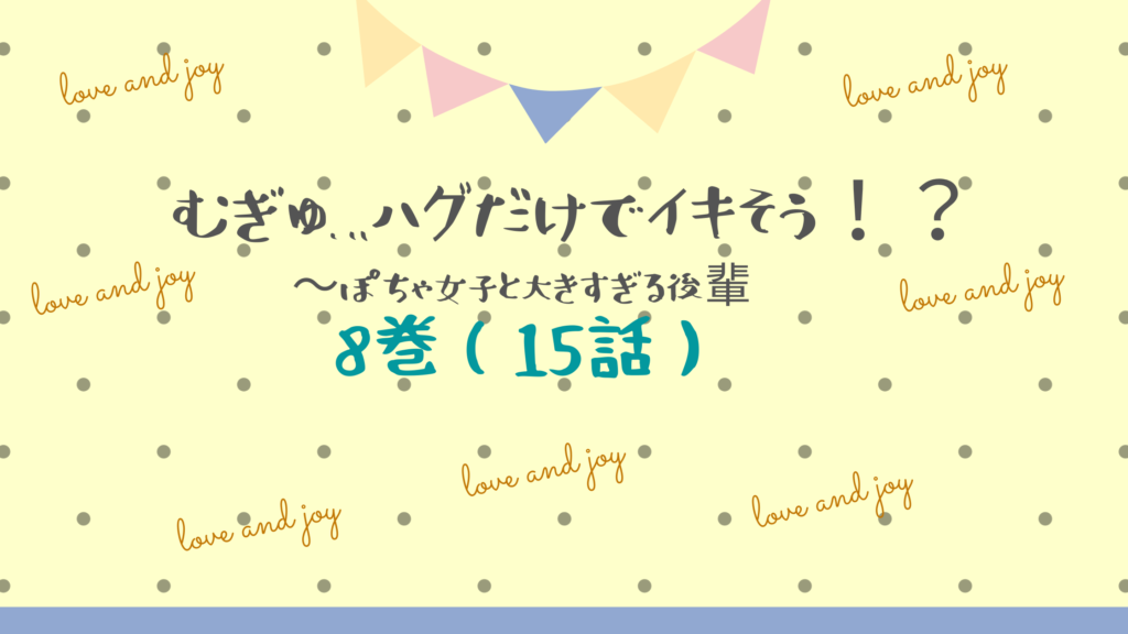 【最新刊】『むぎゅ…ハグだけでイキそう！？ぽちゃ女子と大きすぎる後輩 。8巻(15話)』のネタバレ&感想