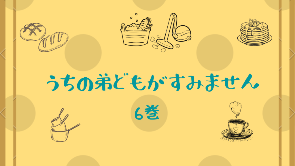 【最新刊】『うちの弟どもがすみません 6巻』のネタバレ&感想