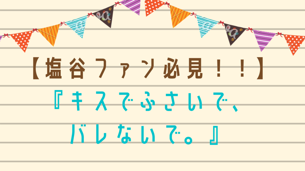 【塩谷ファン必見！！】『キスでふさいで、バレないで。』が試し読みできるおすすめ電子書籍サイトをご紹介☆